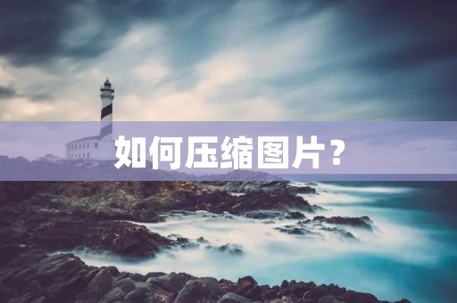 如何压缩图片? 如何压缩图片?