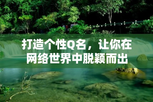 打造个性Q名，让你在网络世界中脱颖而出
