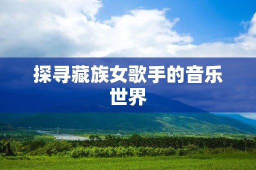 探寻藏族女歌手的音乐世界