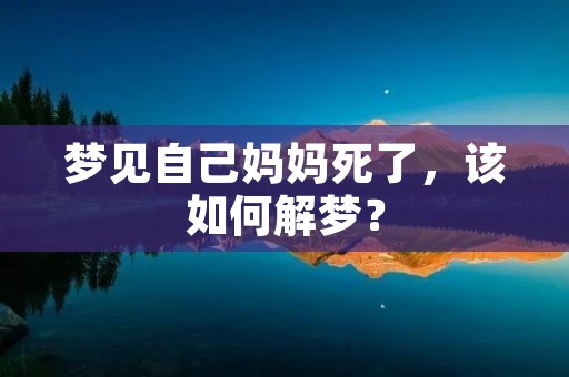 梦见自己妈妈死了，该如何解梦？