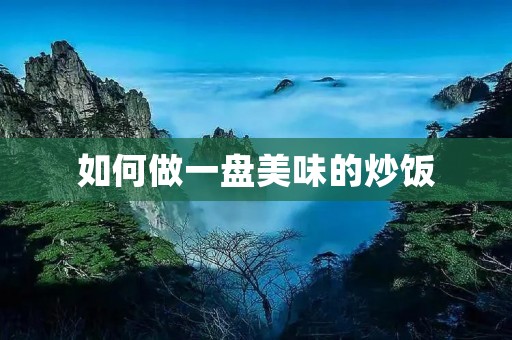 如何做一盘美味的炒饭 如何做一盘美味的炒饭