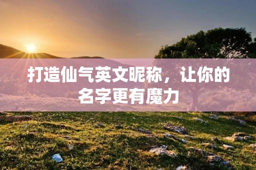 打造仙气英文昵称,让你的名字更有魔力