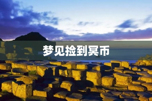 梦见捡到冥币：预示着什么？