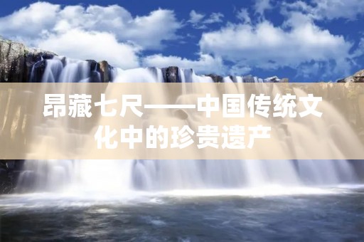 昂藏七尺——中国传统文化中的珍贵遗产