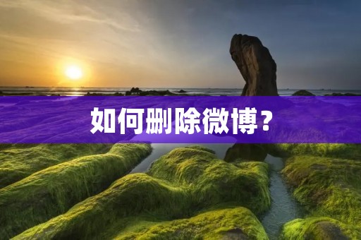 如何删除微博? 如何删除微博?
