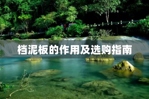 档泥板的作用及选购指南 档泥板的作用及选购指南