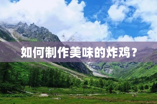 如何制作美味的炸鸡? 如何制作美味的炸鸡?