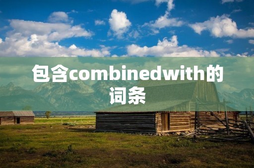 包含combinedwith的词条 包含combinedwith的词条