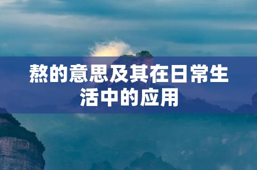 熬的意思及其在日常生活中的应用 熬的意思及其在日常生活中的应用