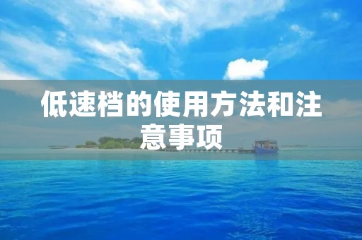 低速档的使用方法和注意事项 低速档的使用方法和注意事项