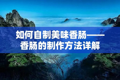 如何自制美味香肠——香肠的制作方法详解