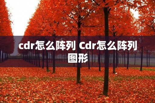 cdr怎么阵列 Cdr怎么阵列图形