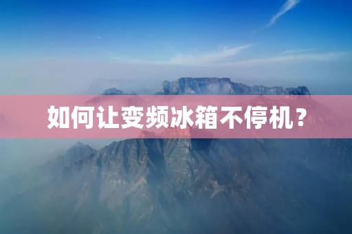 如何让变频冰箱不停机？