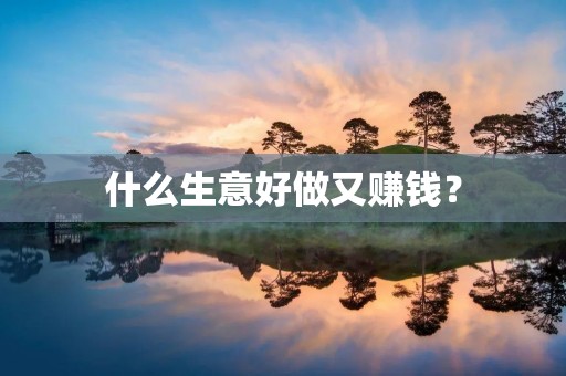 什么生意好做又赚钱？