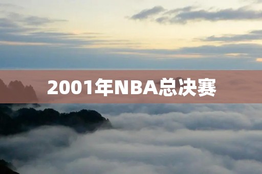 2001年NBA总决赛：湖人王朝的开端