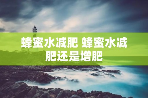 蜂蜜水减肥 蜂蜜水减肥还是增肥