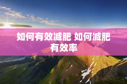 如何有效减肥 如何减肥有效率 如何有效减肥 如何减肥有效率