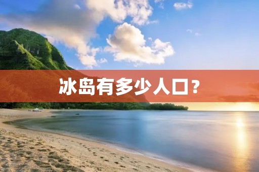 冰岛有多少人口？
