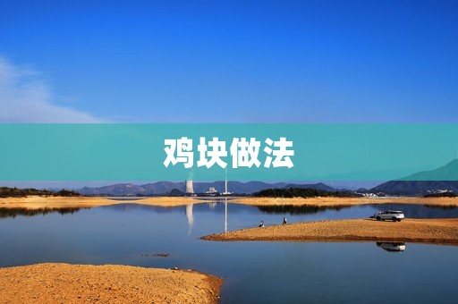 鸡块做法:美味可口的家常小吃 鸡块做法:美味可口的家常小吃