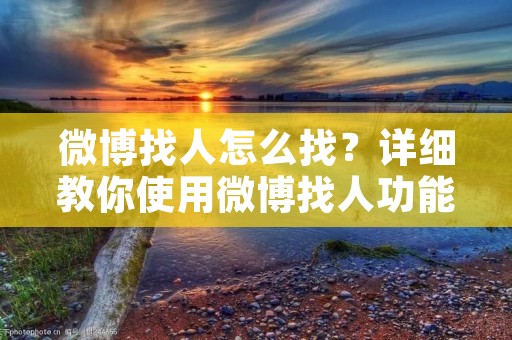 微博找人怎么找?详细教你使用微博找人功能 微博找人怎么找?详细教你使用微博找人功能