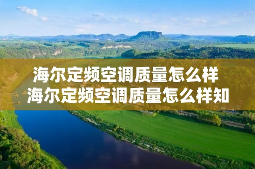 海尔定频空调质量怎么样 海尔定频空调质量怎么样知乎