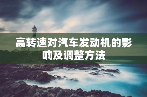 高转速对汽车发动机的影响及调整方法