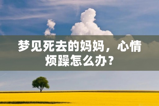 梦见死去的妈妈,心情烦躁怎么办?