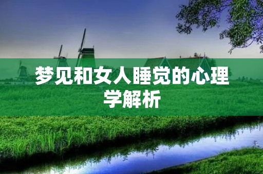 梦见和女人睡觉的心理学解析