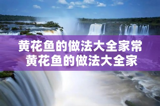 黄花鱼的做法大全家常 黄花鱼的做法大全家常做法简单