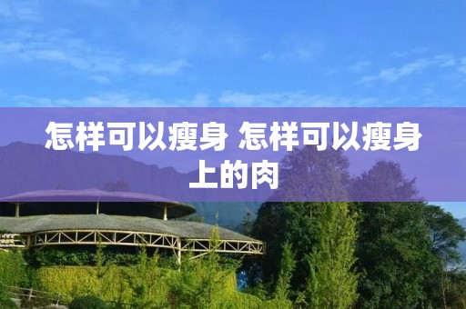 怎样可以瘦身 怎样可以瘦身上的肉
