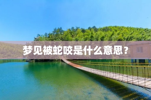 梦见被蛇咬是什么意思？