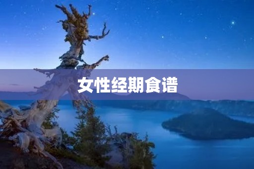女性经期食谱:养生保健从饮食开始 女性经期食谱:养生保健从饮食开始