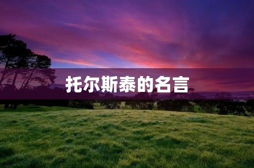 托尔斯泰的名言:人生的意义在于为别人而活