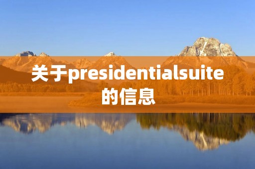 关于presidentialsuite的信息 关于presidentialsuite的信息