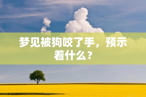 梦见被狗咬了手,预示着什么?
