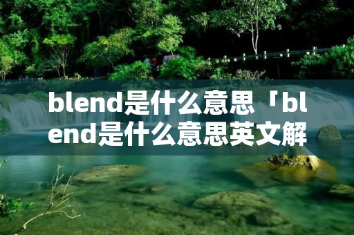 blend是什么意思「blend是什么意思英文解释」