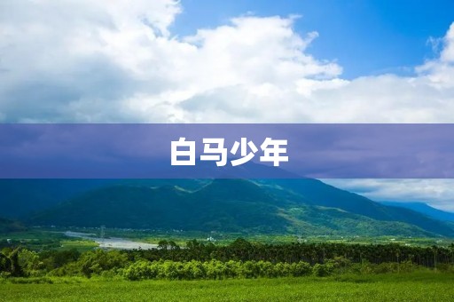 白马少年:传说中的英雄 白马少年:传说中的英雄