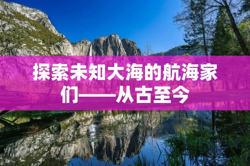 探索未知大海的航海家们——从古至今