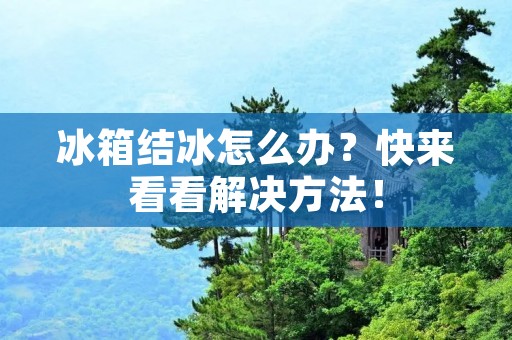 冰箱结冰怎么办？快来看看解决方法！