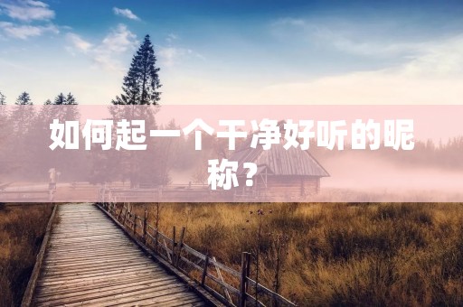 如何起一个干净好听的昵称?