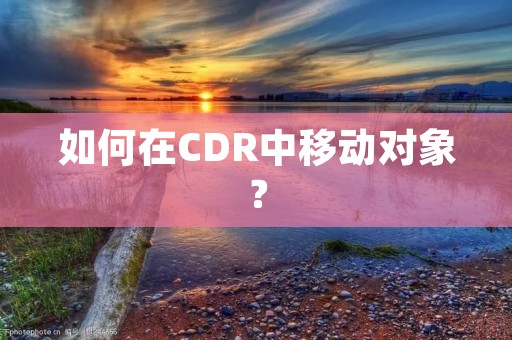 如何在CDR中移动对象? 如何在CDR中移动对象?