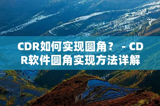 CDR如何实现圆角？ - CDR软件圆角实现方法详解