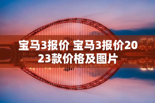 宝马3报价 宝马3报价2023款价格及图片