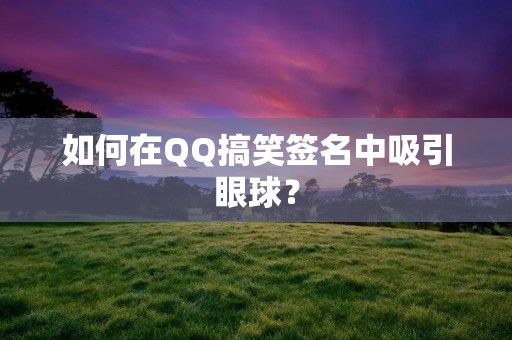 如何在QQ搞笑签名中吸引眼球?