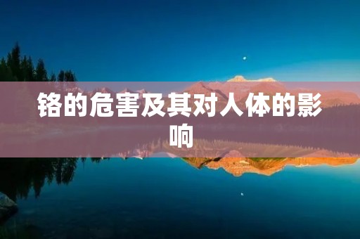 铬的危害及其对人体的影响 铬的危害及其对人体的影响