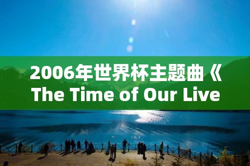 2006年世界杯主题曲《The Time of Our Lives》