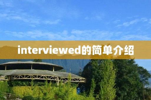 interviewed的简单介绍 interviewed的简单介绍