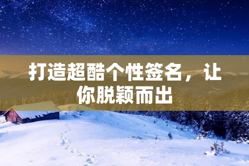 打造超酷个性签名,让你脱颖而出