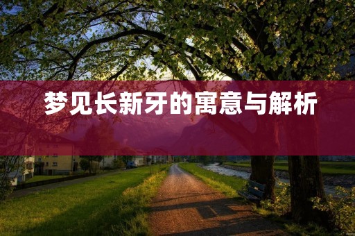  梦见长新牙的寓意与解析 
