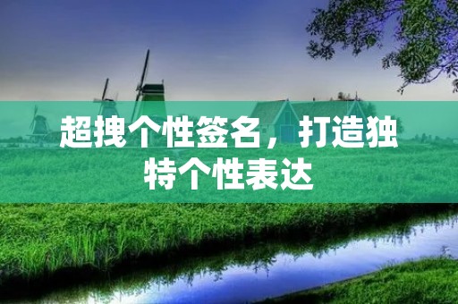 超拽个性签名,打造独特个性表达